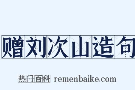 赠刘次山造句是什么意思的图片